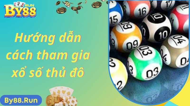 Hướng dẫn cách tham gia xổ số thủ đô