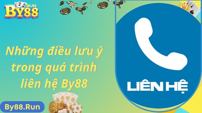 Những điều lưu ý trong quá trình liên hệ By88