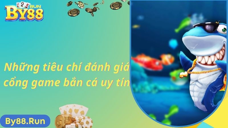 Những tiêu chí đánh giá cổng game bắn cá uy tín