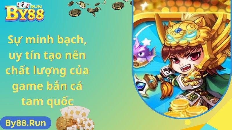 Sự minh bạch, uy tín tạo nên chất lượng của game bắn cá tam quốc