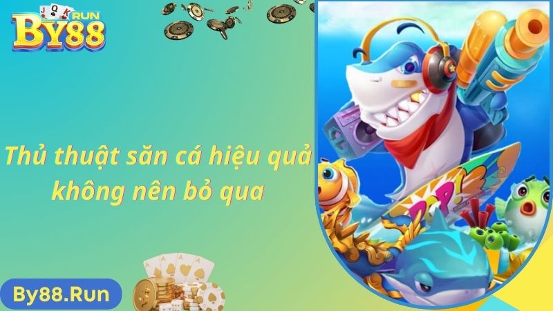 Thủ thuật săn cá hiệu quả không nên bỏ qua