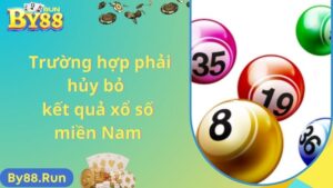 Trường hợp phải hủy bỏ kết quả xổ số miền Nam